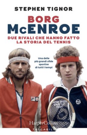 Borg McEnroe. Due rivali che hanno fatto la storia del tennis Stephen Tignor