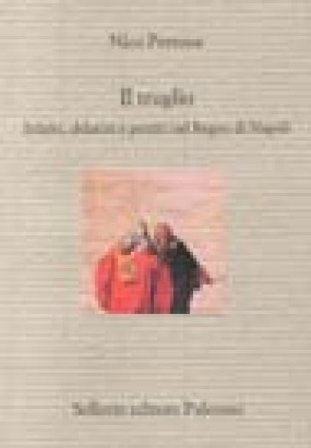 Il truglio. Infami, delatori e pentiti nel Regno di Napoli Nico Perrone