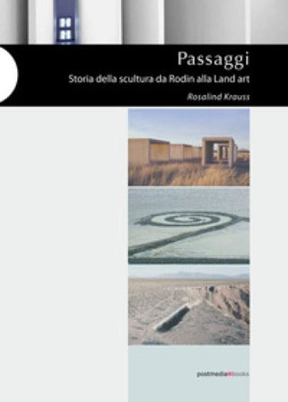 Passaggi. Storia della scultura da Rodin alla Land Art. Ediz. illustrata Rosalind Krauss
