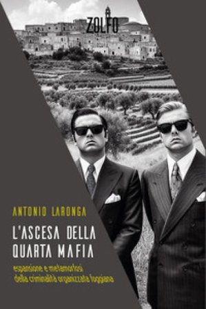 L'ascesa della quarta mafia. Espansione e metamorfosi della criminalità organizzata foggiana Antonio Laronga