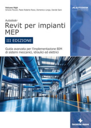 Autodesk Revit per impianti MEP. Guida avanzata per l'implementazione BIM di sistemi meccanici, idraulici ed elettrici Simone Pozzoli
