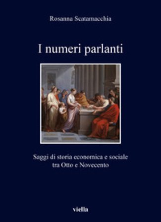 I numeri parlanti. Saggi di storia economica e sociale tra Otto e Novecento Rosanna Scatamacchia