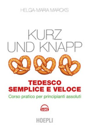 Kurz und Knapp. Tedesco semplice e veloce. Corso pratico per principianti assoluti. Con mp3 online Helga-Maria Marcks