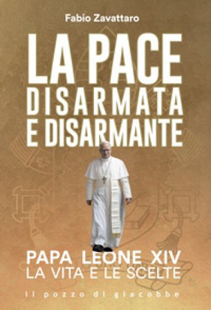 La pace disarmata e disarmante. Papa Leone XIV. La vita e le scelte Fabio Zavattaro
