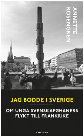 Jag bodde i Sverige : om unga svenskafghaners flykt till Frankrike - Bok av Annette Rosengren - Danskt band
