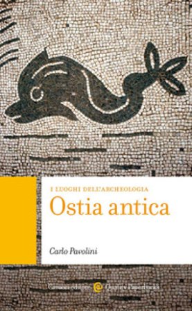 Ostia antica. I luoghi dell'archeologia Carlo Pavolini