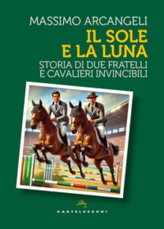 Il sole e la luna. Storia di due fratelli e cavalieri invincibili Massimo Arcangeli