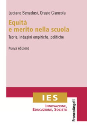 Equità e merito nella scuola. Teorie, indagini empiriche, politiche Luciano Benadusi