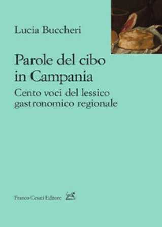 Parole del cibo in Campania. Cento voci del lessico gastronomico regionale Lucia Buccheri