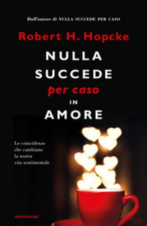 Nulla succede per caso in amore. Le coincidenze che cambiano la nostra vita sentimentale Robert H. Hopcke