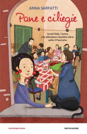 Pane e ciliegie. Israel Kalk, l'uomo che difendeva i bambini ebrei sotto il Fascismo Anna Sarfatti