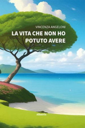 La vita che non ho potuto avere Vincenza Angeloni