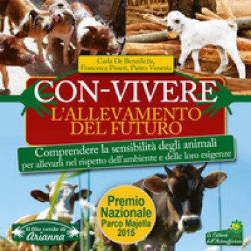 Con-vivere. L'allevamento del futuro. Comprendere la sensibilità degli animali per allevarli nel rispetto dell'ambiente e delle loro esigenze Carla De