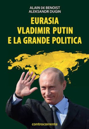 Eurasia, Vladimir Putin e la grande politica Alain De Benoist