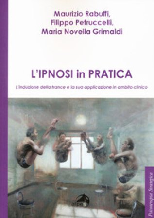 L'ipnosi in pratica. L'induzione della trance e la sua applicazione in ambito clinico Maurizio Rabuffi