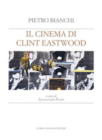 Il cinema di Clint Eastwood. A partire dal ciclo di lezioni di Bruno Fornara Pietro Bianchi