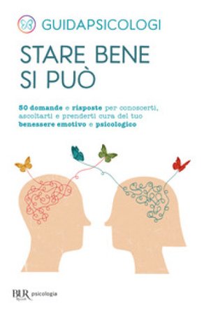 Stare bene si può. 50 domande e risposte per conoscerti, ascoltarti e prenderti cura del tuo benessere emotivo e psicologico GuidaPsicologi