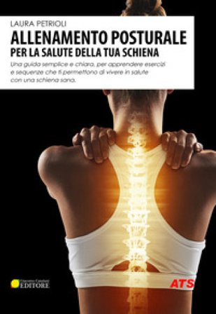 Allenamento posturale per la salute della tua schiena. Una guida semplice e chiara, per apprendere esercizi e sequenze che ti permettono di vivere in 