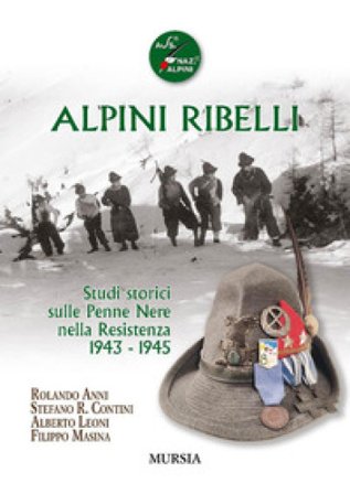 Alpini ribelli. Studi storici sulle Penne Nere nella Resistenza 1943-1945 Rolando Anni