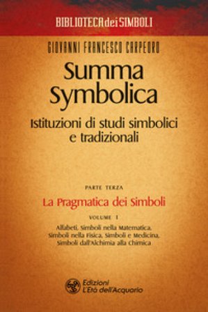 Summa symbolica. Istituzioni di studi simbolici e tradizionali. Vol. 3/1: La pragmatica dei simboli Giovanni Francesco Carpeoro