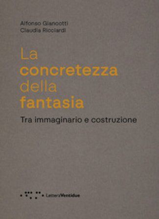 La concretezza della fantasia. Tra immaginario e costruzione Alfonso Giancotti