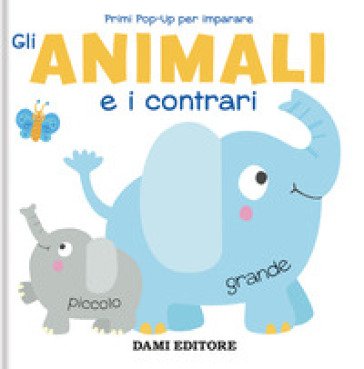 Gli animali e i contrari. Primi pop-up per imparare. Ediz. a colori Anna Casalis