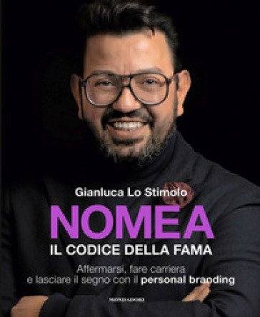 Nomea. Il codice della fama. Affermarsi, fare carriera e lasciare il segno con il personal branding Gianluca Lo Stimolo
