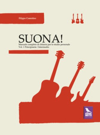 Suona! Manuale completo di chitarra per lo studio personale. Vol. 1: Principiante-intermedio Filippo Cosentino