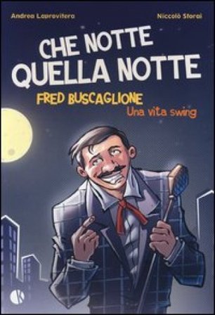 Che notte quella notte. Fred Buscaglione. Una vita swing Andrea Laprovitera