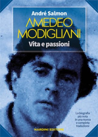 Amedeo Modigliani. Vita e passioni André Salmon