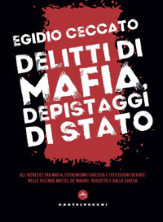 Delitti di mafia, depistaggi di Stato. Gli intrecci tra mafia, estremismo fascista e istituzioni deviate nelle vicende Mattei, De Mauro, Verzotto e 