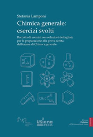 Chimica generale. Esercizi svolti. Raccolta di esercizi con soluzioni dettagliate per la preparazione alla prova scritta dell'esame di Chimica 