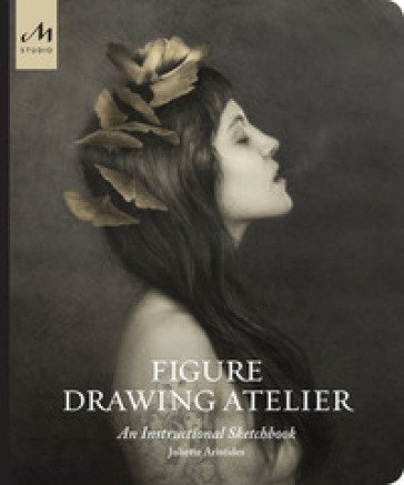 Figure drawing atelier. An instructional sketchbook. Ediz. illustrata Juliette Aristides