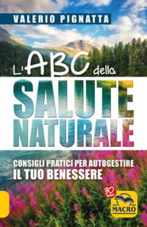 L'ABC della salute naturale. Consigli pratici per autogestire il tuo benessere Valerio Pignatta