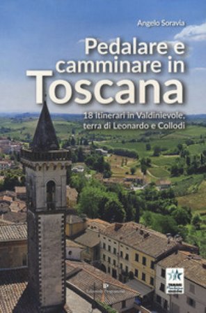 Pedalare e camminare in Toscana. 18 itinerari in Valdinievole, terra di Leonardo e Collodi Angelo Soravia