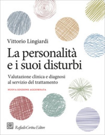 La personalità e i suoi disturbi. Valutazione clinica e diagnosi al servizio del trattamento Vittorio Lingiardi