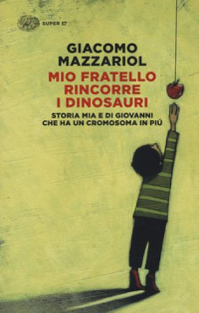 Mio fratello rincorre i dinosauri. Storia mia e di Giovanni che ha un cromosoma in più Giacomo Mazzariol