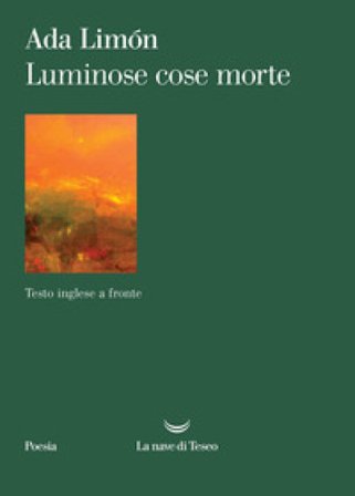 Luminose cose morte. Testo inglese a fronte Ada Limón