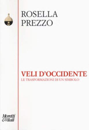 Veli d'Occidente. Le trasformazioni di un simbolo Rosella Prezzo