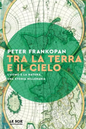Tra la terra e il cielo. L'uomo e la natura, una storia millenaria Peter Frankopan