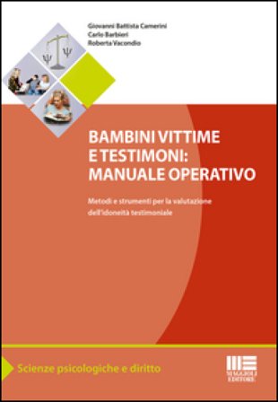 Bambini vittime e testimoni. Manuale operativo. Metodi e strumenti per la valutazione dell'idoneità testimoniale Giovanni Battista Camerini