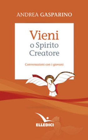 Vieni, o Spirito creatore. Conversazioni con i giovani Andrea Gasparino