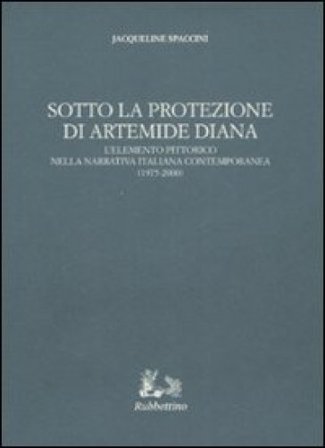 Sotto la protezione di Artemide Diana. L'elemento pittorico nella narrativa italiana contemporanea (1975-2000) Jacqueline Spaccini