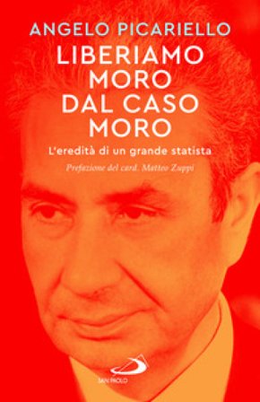 Liberiamo Moro dal caso Moro. L'eredità di un grande statista Angelo Picariello