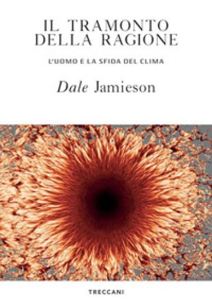 Il tramonto della ragione. L'uomo e la sfida del clima Dale Jamieson