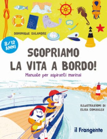 Scopriamo la vita a bordo! Manuale per aspiranti marinai Dominique Salandre