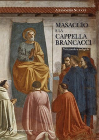Masaccio e la cappella Brancacci. Note storiche e teologiche Alessandro Salucci