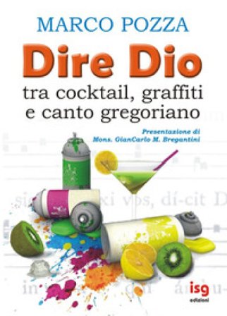 Dire Dio... tra cocktail, graffiti e canto gregoriano Marco Pozza
