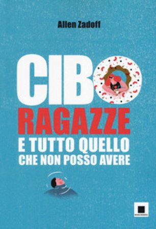 Cibo, ragazze e tutto quello che non posso avere Allen Zadoff
