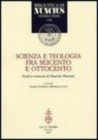 Scienza e teologia tra Seicento e Ottocento. Studi in memoria di Maurizio Mamiani